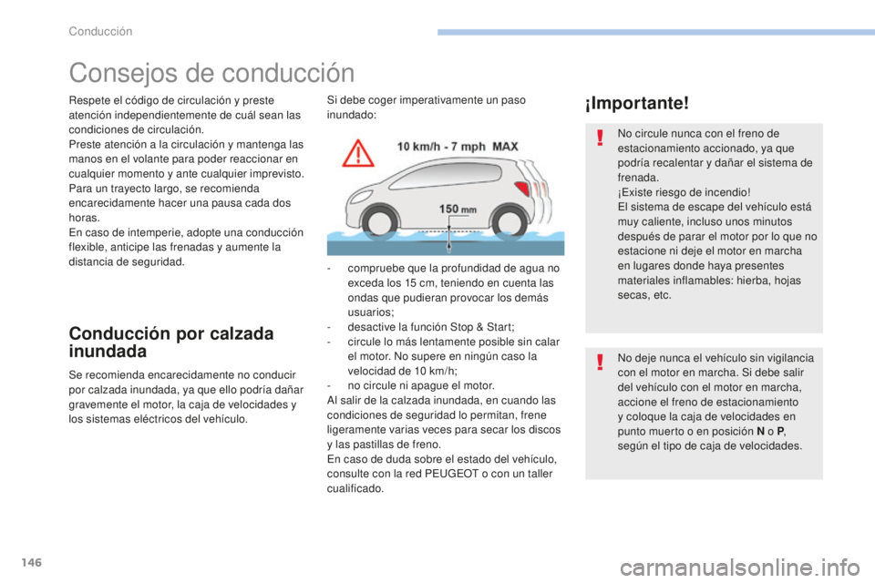 Peugeot 308 2017  Manual del propietario (in Spanish) 146
308_es_Chap06_conduite_ed01-2016
Consejos de conducción
Respete el código de circulación y preste 
atención independientemente de cuál sean las 
condiciones de circulación.
Preste atención 