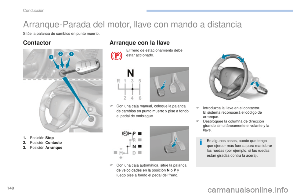 Peugeot 308 2017  Manual del propietario (in Spanish) 148
308_es_Chap06_conduite_ed01-2016
Arranque-Parada del motor, llave con mando a distancia
Sitúe la palanca de cambios en punto muerto.
Contactor
1. Posición  Stop
2. P osición  Contacto
3.
 

Pos