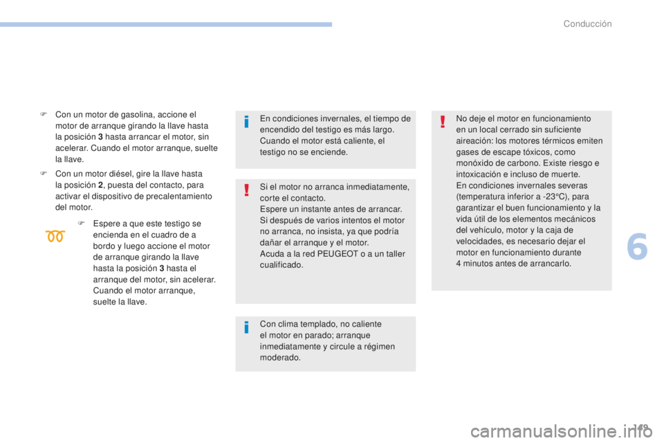 Peugeot 308 2017 Manual del propietario (in Spanish) 149
308_es_Chap06_conduite_ed01-2016
F Con un motor de gasolina, accione el motor de arranque girando la llave hasta
la posición 3
hasta arrancar el motor, sin
acelerar. Cuando el motor arranque, Peugeot 308 2017 Manual del propietario (in Spanish) 149
308_es_Chap06_conduite_ed01-2016
F Con un motor de gasolina, accione el motor de arranque girando la llave hasta
la posición 3
hasta arrancar el motor, sin
acelerar. Cuando el motor arranque,