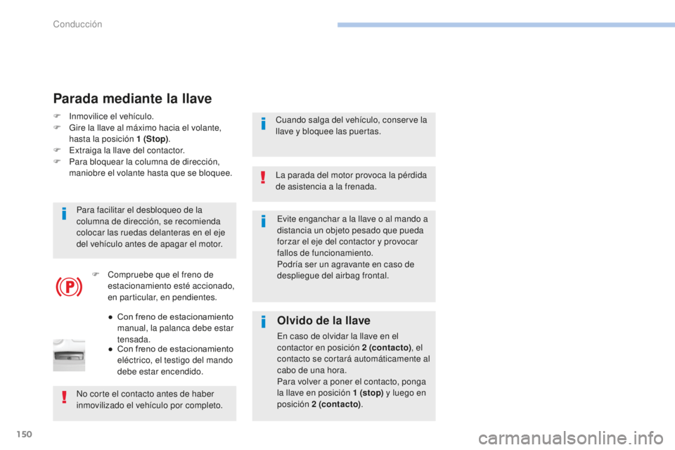 Peugeot 308 2017 Manual del propietario (in Spanish) 150
308_es_Chap06_conduite_ed01-2016
Evite enganchar a la llave o al mando a
distancia un objeto pesado que pueda
forzar el eje del contactor y provocar
fallos de funcionamiento.
Podría ser un agr Peugeot 308 2017 Manual del propietario (in Spanish) 150
308_es_Chap06_conduite_ed01-2016
Evite enganchar a la llave o al mando a
distancia un objeto pesado que pueda
forzar el eje del contactor y provocar
fallos de funcionamiento.
Podría ser un agr
