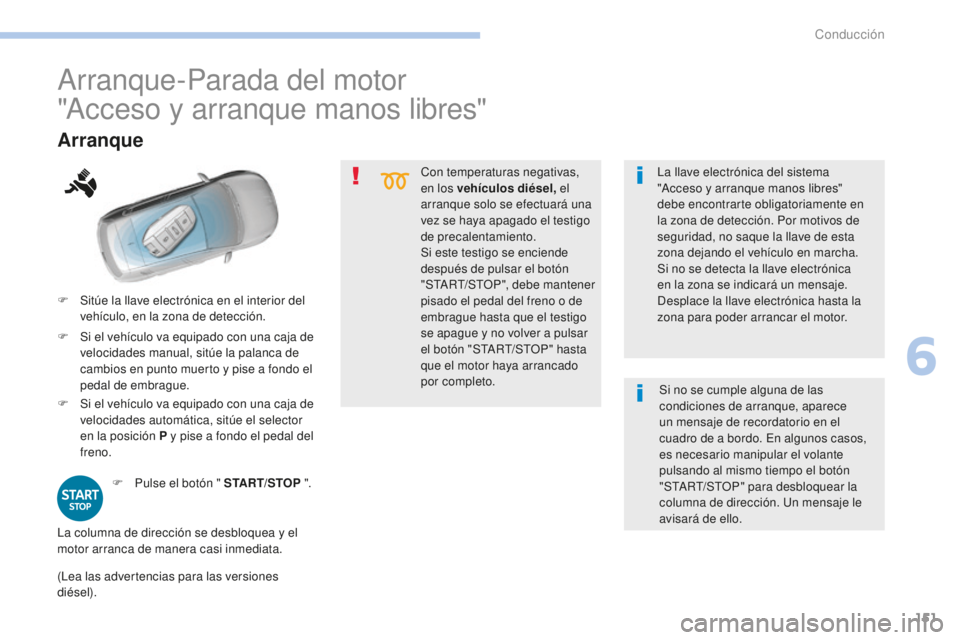 Peugeot 308 2017 Manual del propietario (in Spanish) 151
308_es_Chap06_conduite_ed01-2016
Con temperaturas negativas,
en los vehículos diésel, el
arranque solo se efectuará una
vez se haya apagado el testigo
de precalentamiento.
Si este testigo s Peugeot 308 2017 Manual del propietario (in Spanish) 151
308_es_Chap06_conduite_ed01-2016
Con temperaturas negativas,
en los vehículos diésel, el
arranque solo se efectuará una
vez se haya apagado el testigo
de precalentamiento.
Si este testigo s