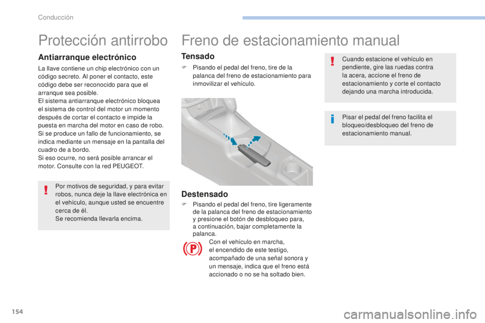 Peugeot 308 2017 Manual del propietario (in Spanish) 154
308_es_Chap06_conduite_ed01-2016
Freno de estacionamiento manual
Cuando estacione el vehículo en
pendiente, gire las ruedas contra
la acera, accione el freno de
estacionamiento y corte el cont Peugeot 308 2017 Manual del propietario (in Spanish) 154
308_es_Chap06_conduite_ed01-2016
Freno de estacionamiento manual
Cuando estacione el vehículo en
pendiente, gire las ruedas contra
la acera, accione el freno de
estacionamiento y corte el cont