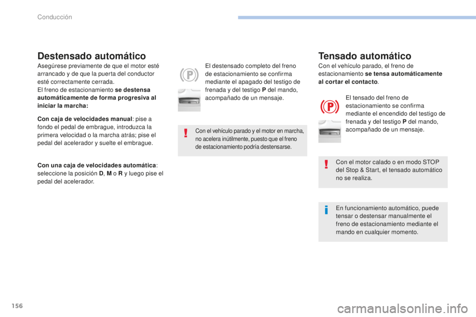 Peugeot 308 2017 Manual del propietario (in Spanish) 156
308_es_Chap06_conduite_ed01-2016
Destensado automático
El destensado completo del freno
de estacionamiento se confirma
mediante el apagado del testigo de
frenada y del testigo P del mando,
ac Peugeot 308 2017 Manual del propietario (in Spanish) 156
308_es_Chap06_conduite_ed01-2016
Destensado automático
El destensado completo del freno
de estacionamiento se confirma
mediante el apagado del testigo de
frenada y del testigo P del mando,
ac