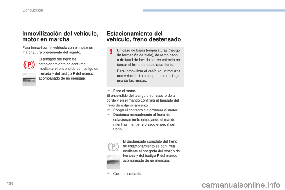 Peugeot 308 2017 Manual del propietario (in Spanish) 158
308_es_Chap06_conduite_ed01-2016
Inmovilización del vehículo,
motor en marcha
El tensado del freno de
estacionamiento se confirma
mediante el encendido del testigo de
frenada y del testigo P Peugeot 308 2017 Manual del propietario (in Spanish) 158
308_es_Chap06_conduite_ed01-2016
Inmovilización del vehículo,
motor en marcha
El tensado del freno de
estacionamiento se confirma
mediante el encendido del testigo de
frenada y del testigo P