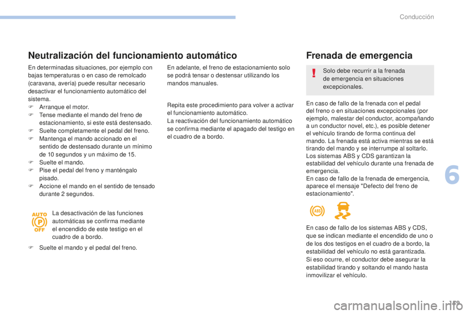 Peugeot 308 2017 Manual del propietario (in Spanish) 159
308_es_Chap06_conduite_ed01-2016
Repita este procedimiento para volver a activar
el funcionamiento automático.
La reactivación del funcionamiento automático
se confirma mediante el apagado de Peugeot 308 2017 Manual del propietario (in Spanish) 159
308_es_Chap06_conduite_ed01-2016
Repita este procedimiento para volver a activar
el funcionamiento automático.
La reactivación del funcionamiento automático
se confirma mediante el apagado de