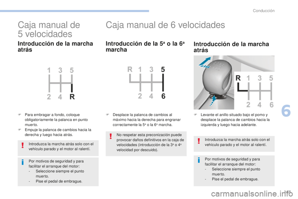 Peugeot 308 2017 Manual del propietario (in Spanish) 163
308_es_Chap06_conduite_ed01-2016
Introduzca la marcha atrás solo con el
vehículo parado y el motor al ralentí.
Por motivos de seguridad y para
facilitar el arranque del motor:
-
Sel
eccione Peugeot 308 2017 Manual del propietario (in Spanish) 163
308_es_Chap06_conduite_ed01-2016
Introduzca la marcha atrás solo con el
vehículo parado y el motor al ralentí.
Por motivos de seguridad y para
facilitar el arranque del motor:
-
Sel
eccione