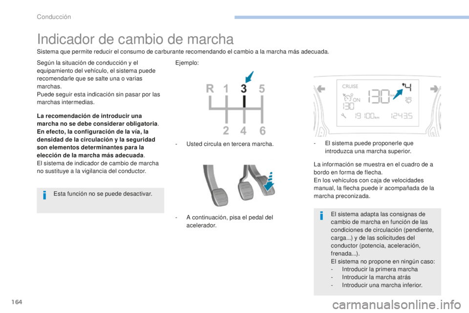 Peugeot 308 2017 Manual del propietario (in Spanish) 164
308_es_Chap06_conduite_ed01-2016
Indicador de cambio de marcha
La recomendación de introducir una
marcha no se debe considerar obligatoria.
En efecto, la configuración de la vía, la
densidad Peugeot 308 2017 Manual del propietario (in Spanish) 164
308_es_Chap06_conduite_ed01-2016
Indicador de cambio de marcha
La recomendación de introducir una
marcha no se debe considerar obligatoria.
En efecto, la configuración de la vía, la
densidad