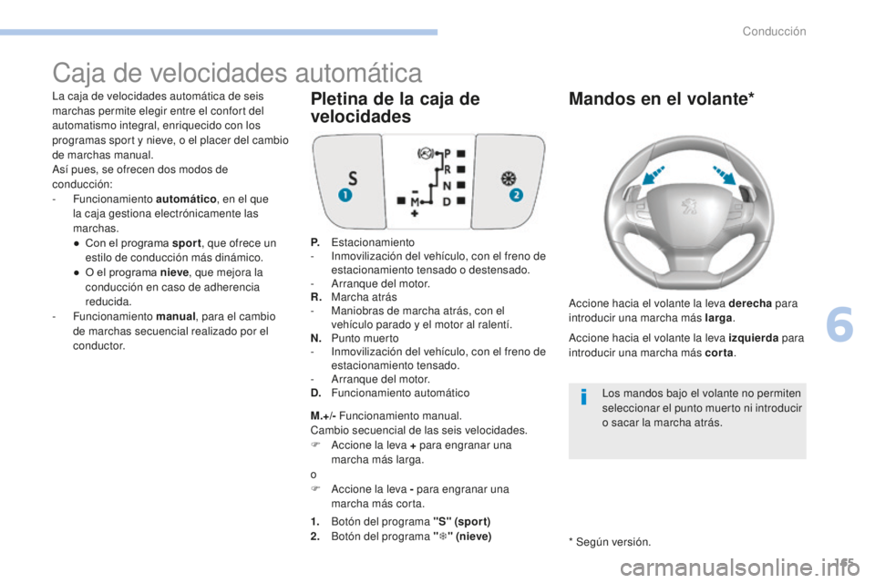 Peugeot 308 2017 Manual del propietario (in Spanish) 165
308_es_Chap06_conduite_ed01-2016
Caja de velocidades automática
La caja de velocidades automática de seis
marchas permite elegir entre el confort del
automatismo integral, enriquecido con los Peugeot 308 2017 Manual del propietario (in Spanish) 165
308_es_Chap06_conduite_ed01-2016
Caja de velocidades automática
La caja de velocidades automática de seis
marchas permite elegir entre el confort del
automatismo integral, enriquecido con los
