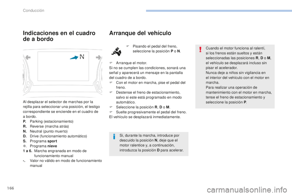 Peugeot 308 2017 Manual del propietario (in Spanish) 166
308_es_Chap06_conduite_ed01-2016
Al desplazar el selector de marchas por la
rejilla para seleccionar una posición, el testigo
correspondiente se enciende en el cuadro de
a bordo.
P.
P
arking Peugeot 308 2017 Manual del propietario (in Spanish) 166
308_es_Chap06_conduite_ed01-2016
Al desplazar el selector de marchas por la
rejilla para seleccionar una posición, el testigo
correspondiente se enciende en el cuadro de
a bordo.
P.
P
arking