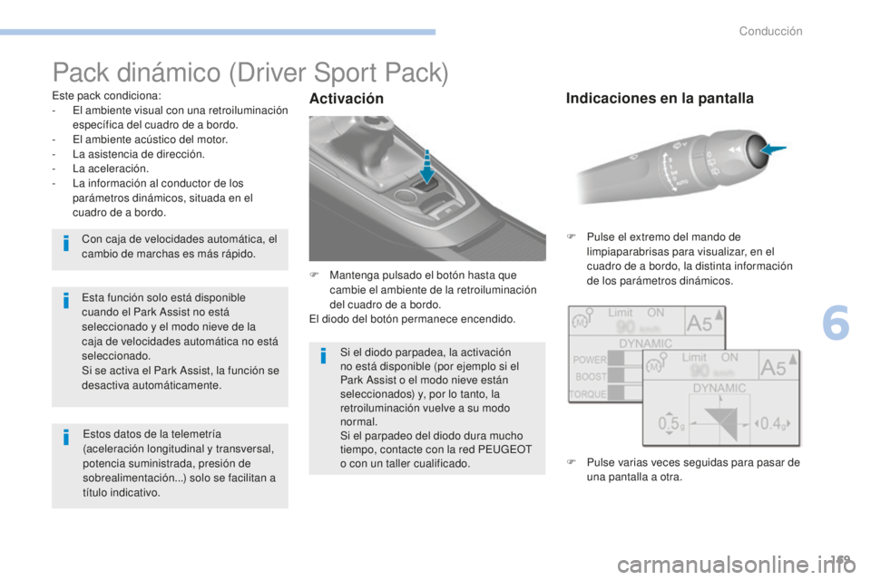 Peugeot 308 2017 Manual del propietario (in Spanish) 169
308_es_Chap06_conduite_ed01-2016
Pack dinámico (Driver Sport Pack)
Este pack condiciona:
- E l ambiente visual con una retroiluminación
específica del cuadro de a bordo.
-
E
l ambiente acú Peugeot 308 2017 Manual del propietario (in Spanish) 169
308_es_Chap06_conduite_ed01-2016
Pack dinámico (Driver Sport Pack)
Este pack condiciona:
- E l ambiente visual con una retroiluminación
específica del cuadro de a bordo.
-
E
l ambiente acú
