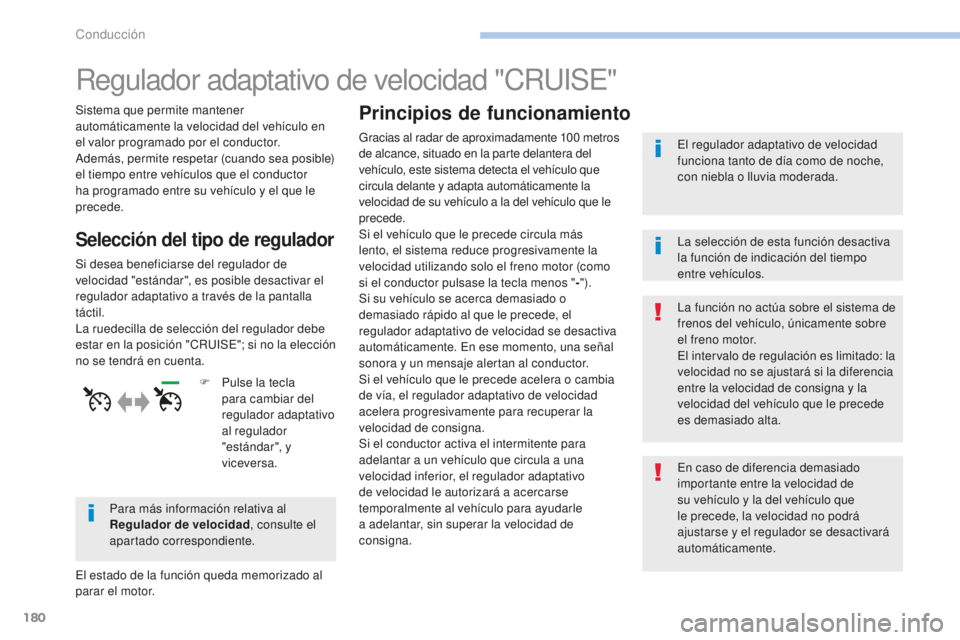Peugeot 308 2017 Manual del propietario (in Spanish) 180
308_es_Chap06_conduite_ed01-2016
Regulador adaptativo de velocidad "CRUISE"
Sistema que permite mantener
automáticamente la velocidad del vehículo en
el valor programado por el conduct Peugeot 308 2017 Manual del propietario (in Spanish) 180
308_es_Chap06_conduite_ed01-2016
Regulador adaptativo de velocidad "CRUISE"
Sistema que permite mantener
automáticamente la velocidad del vehículo en
el valor programado por el conduct