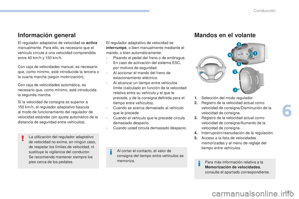 Peugeot 308 2017 Manual del propietario (in Spanish) 181
308_es_Chap06_conduite_ed01-2016
El regulador adaptativo de velocidad se activa
manualmente. Para ello, es necesario que el
vehículo circule a una velocidad comprendida
entre 40
km/h y 150 Peugeot 308 2017 Manual del propietario (in Spanish) 181
308_es_Chap06_conduite_ed01-2016
El regulador adaptativo de velocidad se activa
manualmente. Para ello, es necesario que el
vehículo circule a una velocidad comprendida
entre 40
km/h y 150