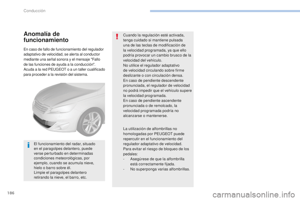 Peugeot 308 2017 Manual del propietario (in Spanish) 186
308_es_Chap06_conduite_ed01-2016
En caso de fallo de funcionamiento del regulador
adaptativo de velocidad, se alerta al conductor
mediante una señal sonora y el mensaje "Fallo
de las funci Peugeot 308 2017 Manual del propietario (in Spanish) 186
308_es_Chap06_conduite_ed01-2016
En caso de fallo de funcionamiento del regulador
adaptativo de velocidad, se alerta al conductor
mediante una señal sonora y el mensaje "Fallo
de las funci