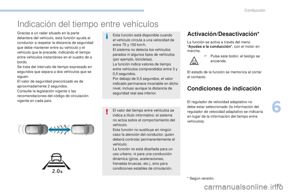 Peugeot 308 2017 Manual del propietario (in Spanish) 187
308_es_Chap06_conduite_ed01-2016
Indicación del tiempo entre vehículos
Gracias a un radar situado en la parte
delantera del vehículo, esta función ayuda al
conductor a respetar la distancia Peugeot 308 2017 Manual del propietario (in Spanish) 187
308_es_Chap06_conduite_ed01-2016
Indicación del tiempo entre vehículos
Gracias a un radar situado en la parte
delantera del vehículo, esta función ayuda al
conductor a respetar la distancia
