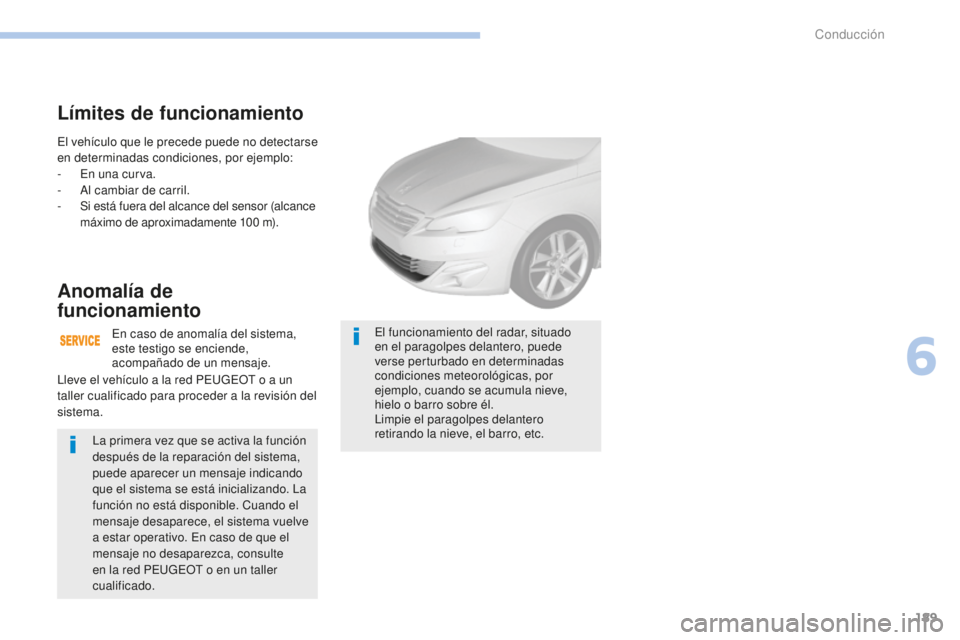 Peugeot 308 2017 Manual del propietario (in Spanish) 189
308_es_Chap06_conduite_ed01-2016
El vehículo que le precede puede no detectarse
en determinadas condiciones, por ejemplo:
-
E
n una curva.
-
A
l cambiar de carril.
-
S
i está fuera del a Peugeot 308 2017 Manual del propietario (in Spanish) 189
308_es_Chap06_conduite_ed01-2016
El vehículo que le precede puede no detectarse
en determinadas condiciones, por ejemplo:
-
E
n una curva.
-
A
l cambiar de carril.
-
S
i está fuera del a