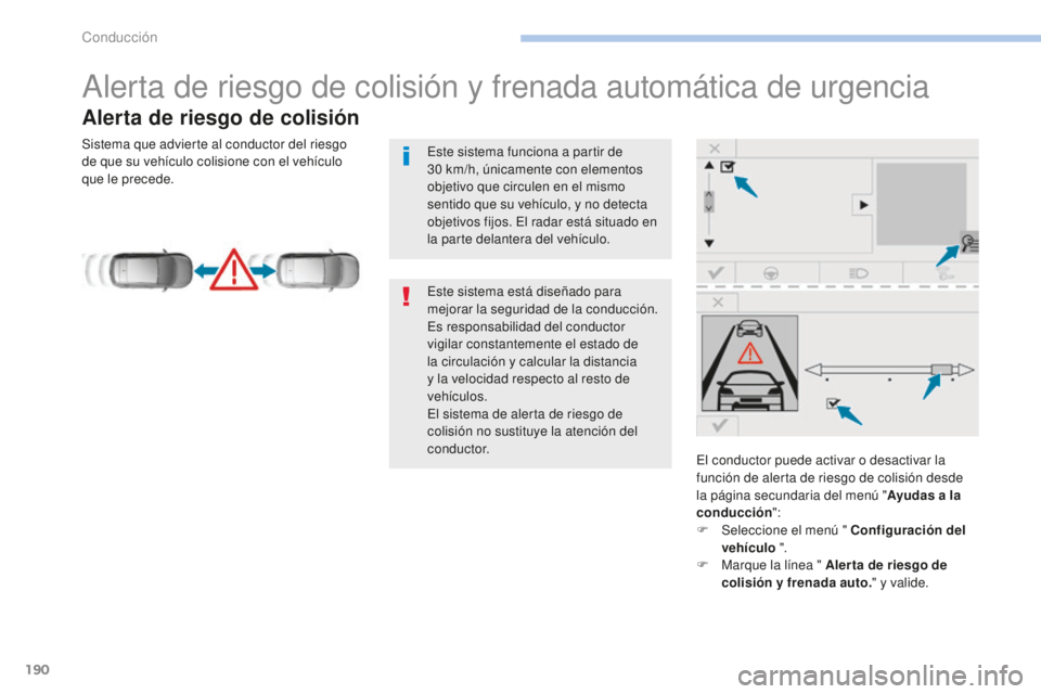 Peugeot 308 2017 Manual del propietario (in Spanish) 190
308_es_Chap06_conduite_ed01-2016
Alerta de riesgo de colisión y frenada automática de urgencia
Alerta de riesgo de colisión
El conductor puede activar o desactivar la
función de alerta de rie Peugeot 308 2017 Manual del propietario (in Spanish) 190
308_es_Chap06_conduite_ed01-2016
Alerta de riesgo de colisión y frenada automática de urgencia
Alerta de riesgo de colisión
El conductor puede activar o desactivar la
función de alerta de rie