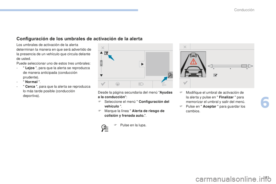 Peugeot 308 2017 Manual del propietario (in Spanish) 191
308_es_Chap06_conduite_ed01-2016
Desde la página secundaria del menú "Ayudas
a la conducción ":
F
Sel
eccione el menú " Configuración del
vehículo ".
F
M
arque la l Peugeot 308 2017 Manual del propietario (in Spanish) 191
308_es_Chap06_conduite_ed01-2016
Desde la página secundaria del menú "Ayudas
a la conducción ":
F
Sel
eccione el menú " Configuración del
vehículo ".
F
M
arque la l