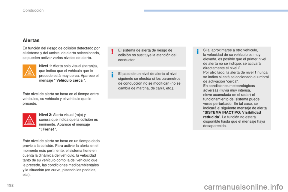 Peugeot 308 2017 Manual del propietario (in Spanish) 192
308_es_Chap06_conduite_ed01-2016
El paso de un nivel de alerta al nivel
siguiente se efectúa si los parámetros
de conducción no se modifican (no se
cambia de marcha, de carril, etc.).Si al a Peugeot 308 2017 Manual del propietario (in Spanish) 192
308_es_Chap06_conduite_ed01-2016
El paso de un nivel de alerta al nivel
siguiente se efectúa si los parámetros
de conducción no se modifican (no se
cambia de marcha, de carril, etc.).Si al a