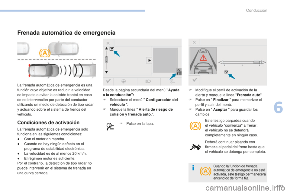 Peugeot 308 2017 Manual del propietario (in Spanish) 193
308_es_Chap06_conduite_ed01-2016
La frenada automática de emergencia es una
función cuyo objetivo es reducir la velocidad
de impacto o evitar la colisión frontal en caso
de no intervención Peugeot 308 2017 Manual del propietario (in Spanish) 193
308_es_Chap06_conduite_ed01-2016
La frenada automática de emergencia es una
función cuyo objetivo es reducir la velocidad
de impacto o evitar la colisión frontal en caso
de no intervención