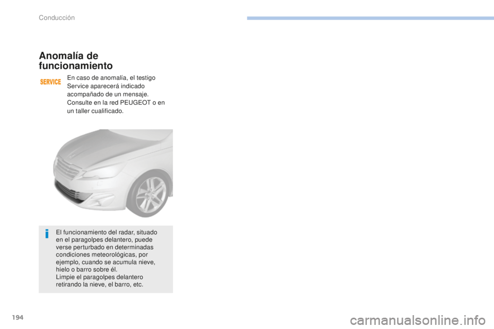 Peugeot 308 2017 Manual del propietario (in Spanish) 194
308_es_Chap06_conduite_ed01-2016
Anomalía de
funcionamiento
En caso de anomalía, el testigo
Service aparecerá indicado
acompañado de un mensaje.
Consulte en la red PEUGEOT o en
un taller c Peugeot 308 2017 Manual del propietario (in Spanish) 194
308_es_Chap06_conduite_ed01-2016
Anomalía de
funcionamiento
En caso de anomalía, el testigo
Service aparecerá indicado
acompañado de un mensaje.
Consulte en la red PEUGEOT o en
un taller c