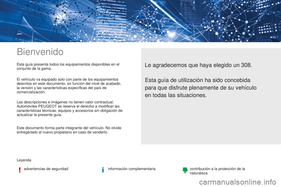 Peugeot 308 2017 Manual del propietario (in Spanish) Bienvenido
Leyendaadvertencias de seguridad información complementariacontribución a la protección de la
naturaleza
Le agradecemos que haya elegido un 308.Esta guía presenta todos los equipamient Peugeot 308 2017 Manual del propietario (in Spanish) Bienvenido
Leyendaadvertencias de seguridad información complementariacontribución a la protección de la
naturaleza
Le agradecemos que haya elegido un 308.Esta guía presenta todos los equipamient