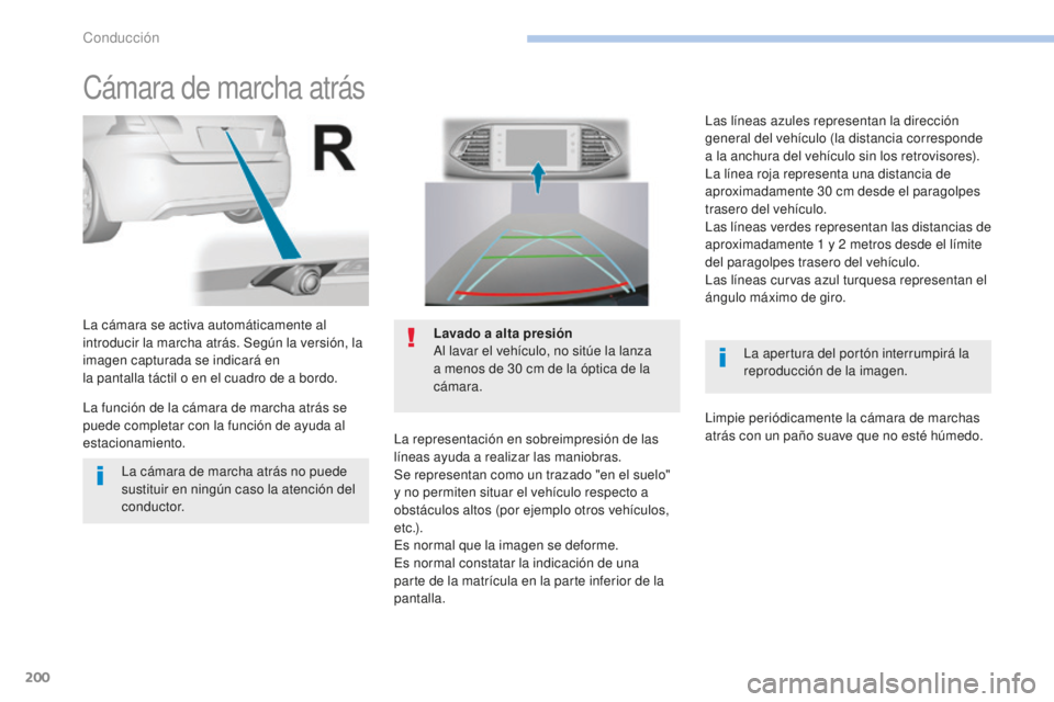 Peugeot 308 2017 Manual del propietario (in Spanish) 200
308_es_Chap06_conduite_ed01-2016
Cámara de marcha atrás
La apertura del portón interrumpirá la
reproducción de la imagen.
La cámara se activa automáticamente al
introducir la marcha atrá Peugeot 308 2017 Manual del propietario (in Spanish) 200
308_es_Chap06_conduite_ed01-2016
Cámara de marcha atrás
La apertura del portón interrumpirá la
reproducción de la imagen.
La cámara se activa automáticamente al
introducir la marcha atrá