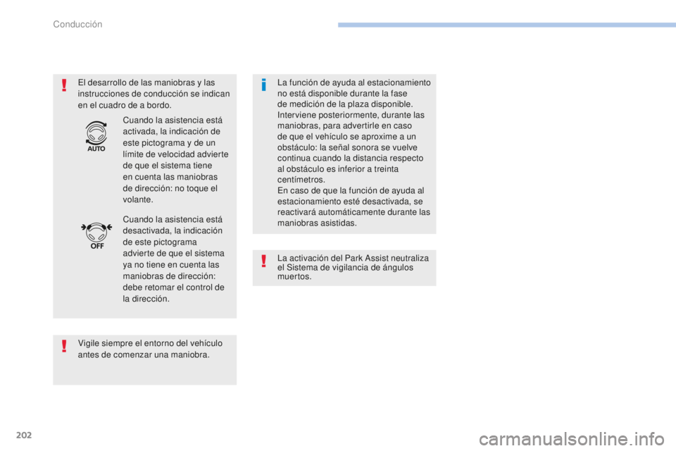 Peugeot 308 2017 Manual del propietario (in Spanish) 202
308_es_Chap06_conduite_ed01-2016
El desarrollo de las maniobras y las
instrucciones de conducción se indican
en el cuadro de a bordo.
Vigile siempre el entorno del vehículo
antes de comenzar Peugeot 308 2017 Manual del propietario (in Spanish) 202
308_es_Chap06_conduite_ed01-2016
El desarrollo de las maniobras y las
instrucciones de conducción se indican
en el cuadro de a bordo.
Vigile siempre el entorno del vehículo
antes de comenzar