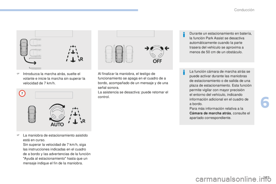 Peugeot 308 2017 Manual del propietario (in Spanish) 207
308_es_Chap06_conduite_ed01-2016
F Introduzca la marcha atrás, suelte el volante e inicie la marcha sin superar la
velocidad de 7
km/h.
F
L
a maniobra de estacionamiento asistido
está en Peugeot 308 2017 Manual del propietario (in Spanish) 207
308_es_Chap06_conduite_ed01-2016
F Introduzca la marcha atrás, suelte el volante e inicie la marcha sin superar la
velocidad de 7
km/h.
F
L
a maniobra de estacionamiento asistido
está en