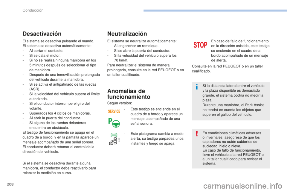 Peugeot 308 2017 Manual del propietario (in Spanish) 208
308_es_Chap06_conduite_ed01-2016
El sistema se desactiva pulsando el mando.
El sistema se desactiva automáticamente:
-
A
l cortar el contacto.
-
S
i se cala el motor.
-
S
i no se realiza Peugeot 308 2017 Manual del propietario (in Spanish) 208
308_es_Chap06_conduite_ed01-2016
El sistema se desactiva pulsando el mando.
El sistema se desactiva automáticamente:
-
A
l cortar el contacto.
-
S
i se cala el motor.
-
S
i no se realiza