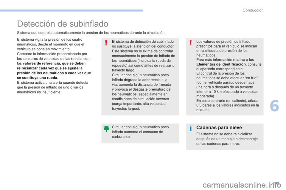 Peugeot 308 2017 Manual del propietario (in Spanish) 209
308_es_Chap06_conduite_ed01-2016
Detección de subinflado
El sistema vigila la presión de los cuatro
neumáticos, desde el momento en que el
vehículo se pone en movimiento.
Compara la informac Peugeot 308 2017 Manual del propietario (in Spanish) 209
308_es_Chap06_conduite_ed01-2016
Detección de subinflado
El sistema vigila la presión de los cuatro
neumáticos, desde el momento en que el
vehículo se pone en movimiento.
Compara la informac
