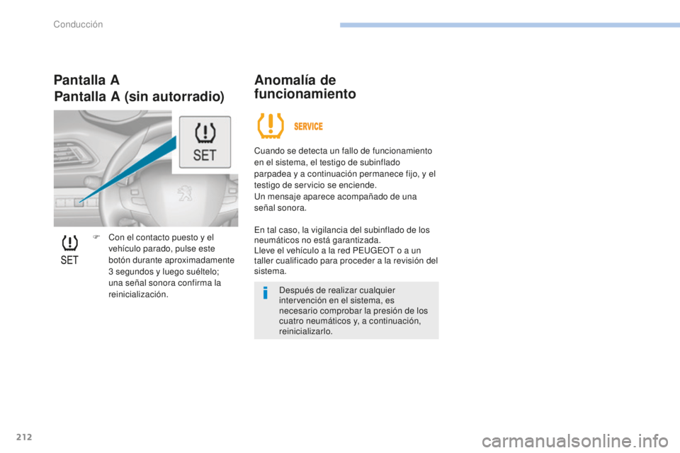 Peugeot 308 2017 Manual del propietario (in Spanish) 212
308_es_Chap06_conduite_ed01-2016
F Con el contacto puesto y el vehículo parado, pulse este
botón durante aproximadamente
3
segundos y luego suéltelo;
una señal sonora confirma la
reinici Peugeot 308 2017 Manual del propietario (in Spanish) 212
308_es_Chap06_conduite_ed01-2016
F Con el contacto puesto y el vehículo parado, pulse este
botón durante aproximadamente
3
segundos y luego suéltelo;
una señal sonora confirma la
reinici