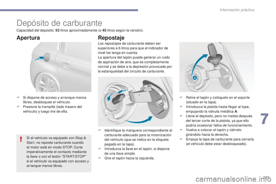 Peugeot 308 2017 Manual del propietario (in Spanish) 213
308_es_Chap07_info-pratiques_ed01-2016
Depósito de carburante
Los repostajes de carburante deben ser
superiores a 6 litros para que el indicador de
nivel los tenga en cuenta.
La apertura del t Peugeot 308 2017 Manual del propietario (in Spanish) 213
308_es_Chap07_info-pratiques_ed01-2016
Depósito de carburante
Los repostajes de carburante deben ser
superiores a 6 litros para que el indicador de
nivel los tenga en cuenta.
La apertura del t