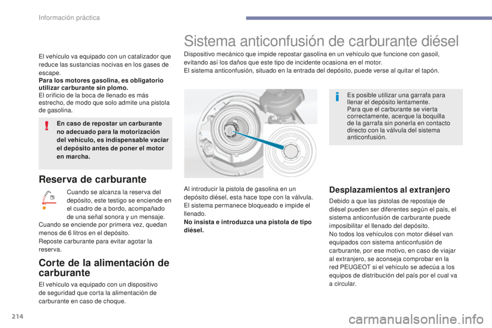 Peugeot 308 2017 Manual del propietario (in Spanish) 214
308_es_Chap07_info-pratiques_ed01-2016
Reserva de carburante
Cuando se alcanza la reserva del
depósito, este testigo se enciende en
el cuadro de a bordo, acompañado
de una señal sonora y un Peugeot 308 2017 Manual del propietario (in Spanish) 214
308_es_Chap07_info-pratiques_ed01-2016
Reserva de carburante
Cuando se alcanza la reserva del
depósito, este testigo se enciende en
el cuadro de a bordo, acompañado
de una señal sonora y un