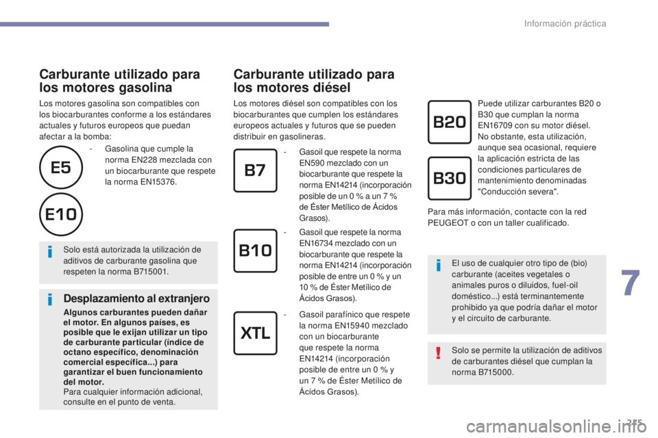 Peugeot 308 2017 Manual del propietario (in Spanish) 215
308_es_Chap07_info-pratiques_ed01-2016
Carburante utilizado para
los motores gasolina
Los motores gasolina son compatibles con
los biocarburantes conforme a los estándares
actuales y futuros e Peugeot 308 2017 Manual del propietario (in Spanish) 215
308_es_Chap07_info-pratiques_ed01-2016
Carburante utilizado para
los motores gasolina
Los motores gasolina son compatibles con
los biocarburantes conforme a los estándares
actuales y futuros e