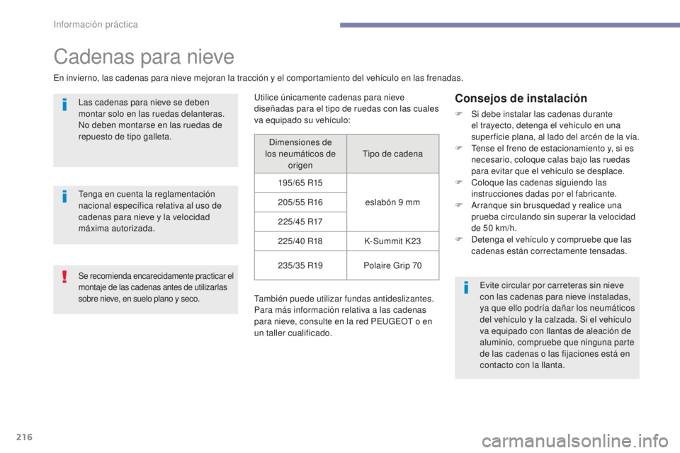 Peugeot 308 2017 Manual del propietario (in Spanish) 216
308_es_Chap07_info-pratiques_ed01-2016
Cadenas para nieve
En invierno, las cadenas para nieve mejoran la tracción y el comportamiento del vehículo en las frenadas.Las cadenas para nieve se deben Peugeot 308 2017 Manual del propietario (in Spanish) 216
308_es_Chap07_info-pratiques_ed01-2016
Cadenas para nieve
En invierno, las cadenas para nieve mejoran la tracción y el comportamiento del vehículo en las frenadas.Las cadenas para nieve se deben