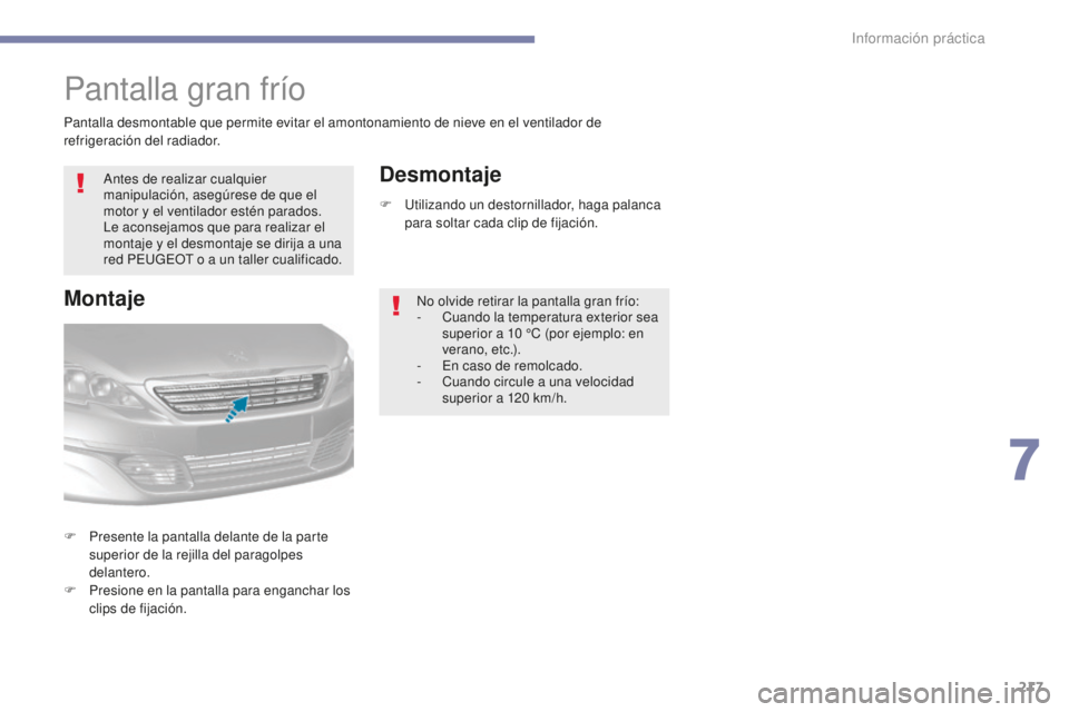 Peugeot 308 2017 Manual del propietario (in Spanish) 217
308_es_Chap07_info-pratiques_ed01-2016
Pantalla gran frío
Antes de realizar cualquier
manipulación, asegúrese de que el
motor y el ventilador estén parados.
Le aconsejamos que para realizar Peugeot 308 2017 Manual del propietario (in Spanish) 217
308_es_Chap07_info-pratiques_ed01-2016
Pantalla gran frío
Antes de realizar cualquier
manipulación, asegúrese de que el
motor y el ventilador estén parados.
Le aconsejamos que para realizar
