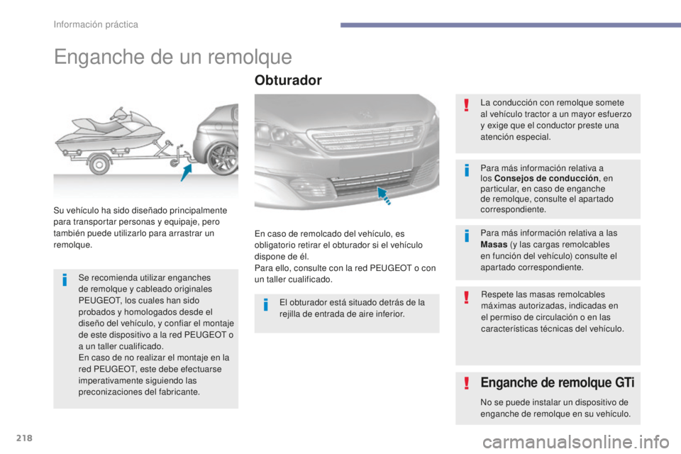 Peugeot 308 2017 Manual del propietario (in Spanish) 218
308_es_Chap07_info-pratiques_ed01-2016
Enganche de un remolque
Se recomienda utilizar enganches
de remolque y cableado originales
PEUGEOT, los cuales han sido
probados y homologados desde el
d Peugeot 308 2017 Manual del propietario (in Spanish) 218
308_es_Chap07_info-pratiques_ed01-2016
Enganche de un remolque
Se recomienda utilizar enganches
de remolque y cableado originales
PEUGEOT, los cuales han sido
probados y homologados desde el
d