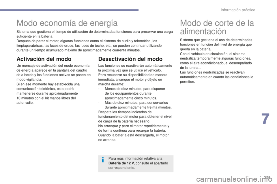 Peugeot 308 2017 Manual del propietario (in Spanish) 219
308_es_Chap07_info-pratiques_ed01-2016
Sistema que gestiona el tiempo de utilización de determinadas funciones para preservar una carga
suficiente en la batería.
Después de parar el motor, alg Peugeot 308 2017 Manual del propietario (in Spanish) 219
308_es_Chap07_info-pratiques_ed01-2016
Sistema que gestiona el tiempo de utilización de determinadas funciones para preservar una carga
suficiente en la batería.
Después de parar el motor, alg