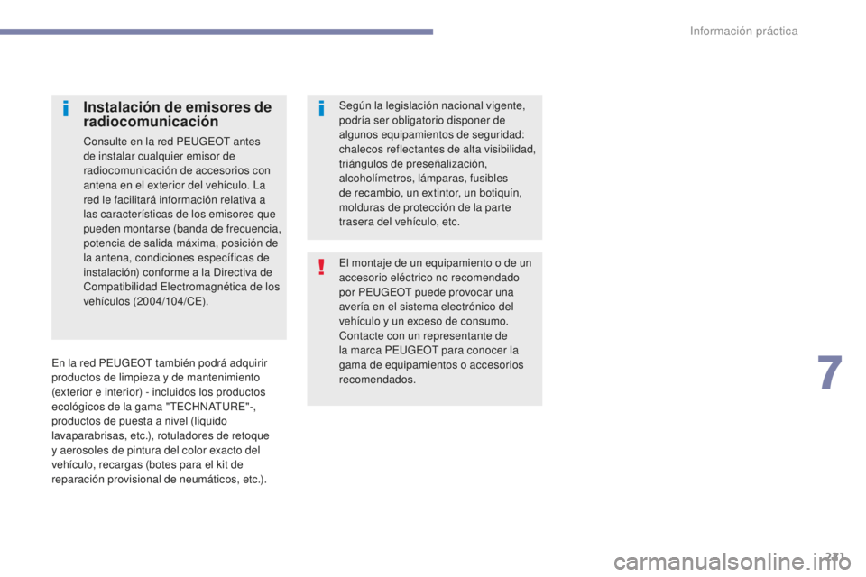 Peugeot 308 2017 Manual del propietario (in Spanish) 221
308_es_Chap07_info-pratiques_ed01-2016
El montaje de un equipamiento o de un
accesorio eléctrico no recomendado
por PEUGEOT puede provocar una
avería en el sistema electrónico del
vehículo Peugeot 308 2017 Manual del propietario (in Spanish) 221
308_es_Chap07_info-pratiques_ed01-2016
El montaje de un equipamiento o de un
accesorio eléctrico no recomendado
por PEUGEOT puede provocar una
avería en el sistema electrónico del
vehículo