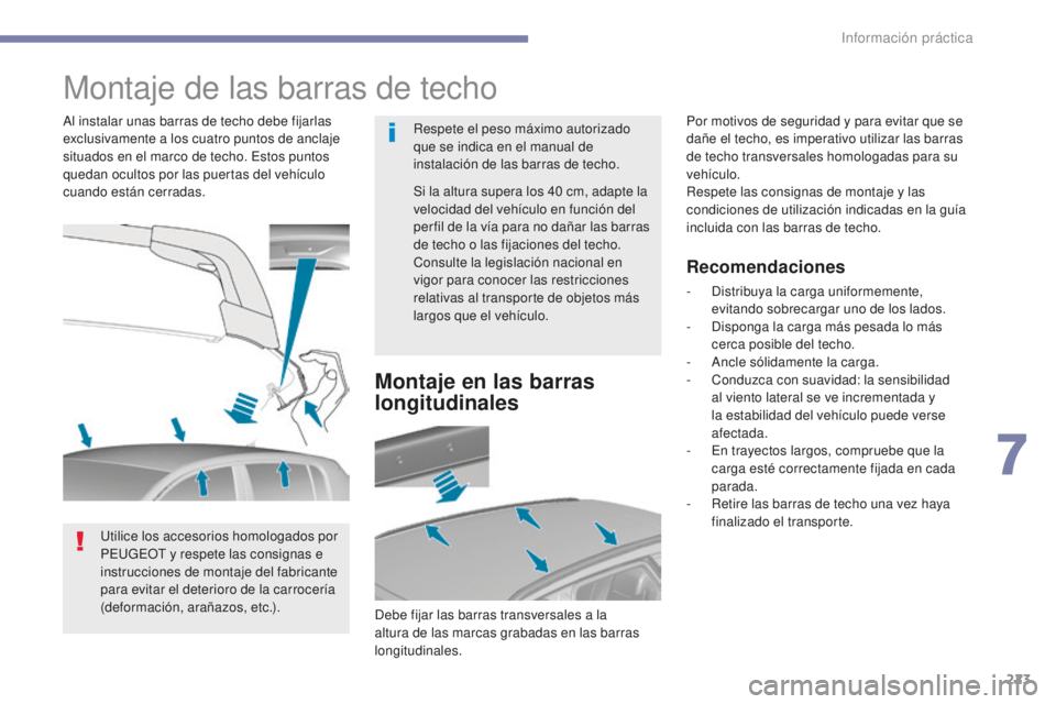 Peugeot 308 2017 Manual del propietario (in Spanish) 223
308_es_Chap07_info-pratiques_ed01-2016
Montaje de las barras de techo
Respete el peso máximo autorizado
que se indica en el manual de
instalación de las barras de techo.
Al instalar unas barra Peugeot 308 2017 Manual del propietario (in Spanish) 223
308_es_Chap07_info-pratiques_ed01-2016
Montaje de las barras de techo
Respete el peso máximo autorizado
que se indica en el manual de
instalación de las barras de techo.
Al instalar unas barra