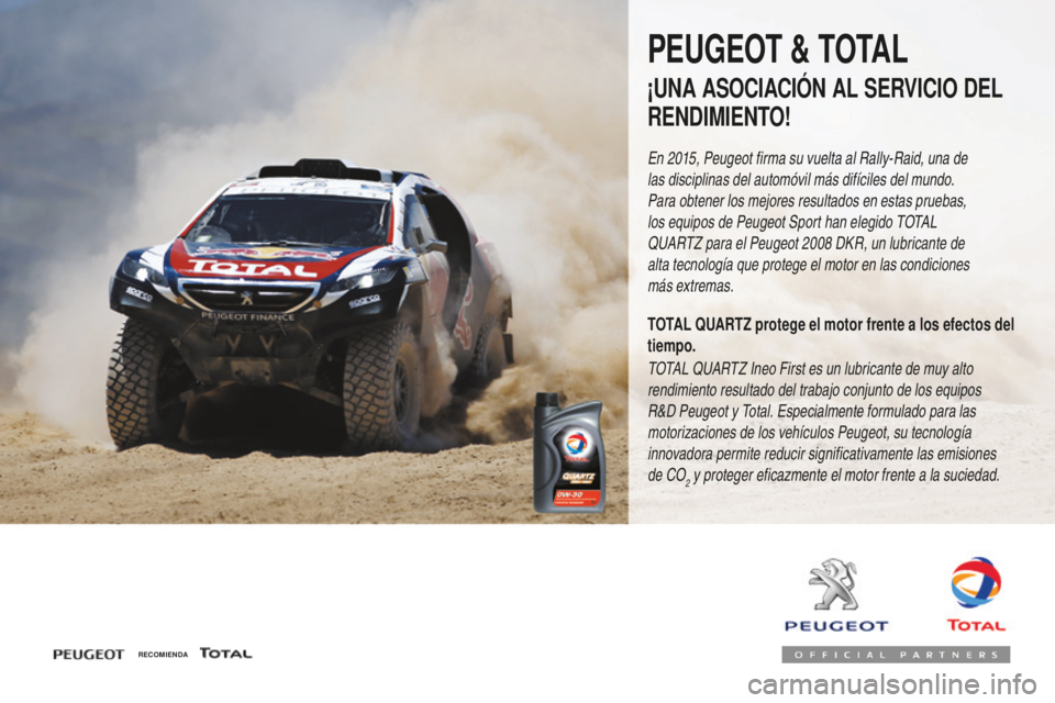 Peugeot 308 2017 Manual del propietario (in Spanish) 308_es_Chap07_info-pratiques_ed01-2016
RECOMIENDA
PEUGEOT & TOTAL
¡UNA ASOCIACIÓN AL SERVICIO DEL
RENDIMIENTO!
En 2015, Peugeot firma su vuelta al Rally-Raid, una de
las disciplinas del automóvil Peugeot 308 2017 Manual del propietario (in Spanish) 308_es_Chap07_info-pratiques_ed01-2016
RECOMIENDA
PEUGEOT & TOTAL
¡UNA ASOCIACIÓN AL SERVICIO DEL
RENDIMIENTO!
En 2015, Peugeot firma su vuelta al Rally-Raid, una de
las disciplinas del automóvil