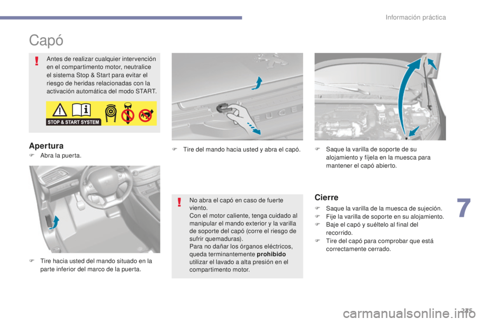 Peugeot 308 2017 Manual del propietario (in Spanish) 225
308_es_Chap07_info-pratiques_ed01-2016
Capó
Antes de realizar cualquier intervención
en el compartimento motor, neutralice
el sistema Stop & Start para evitar el
riesgo de heridas relacionada Peugeot 308 2017 Manual del propietario (in Spanish) 225
308_es_Chap07_info-pratiques_ed01-2016
Capó
Antes de realizar cualquier intervención
en el compartimento motor, neutralice
el sistema Stop & Start para evitar el
riesgo de heridas relacionada