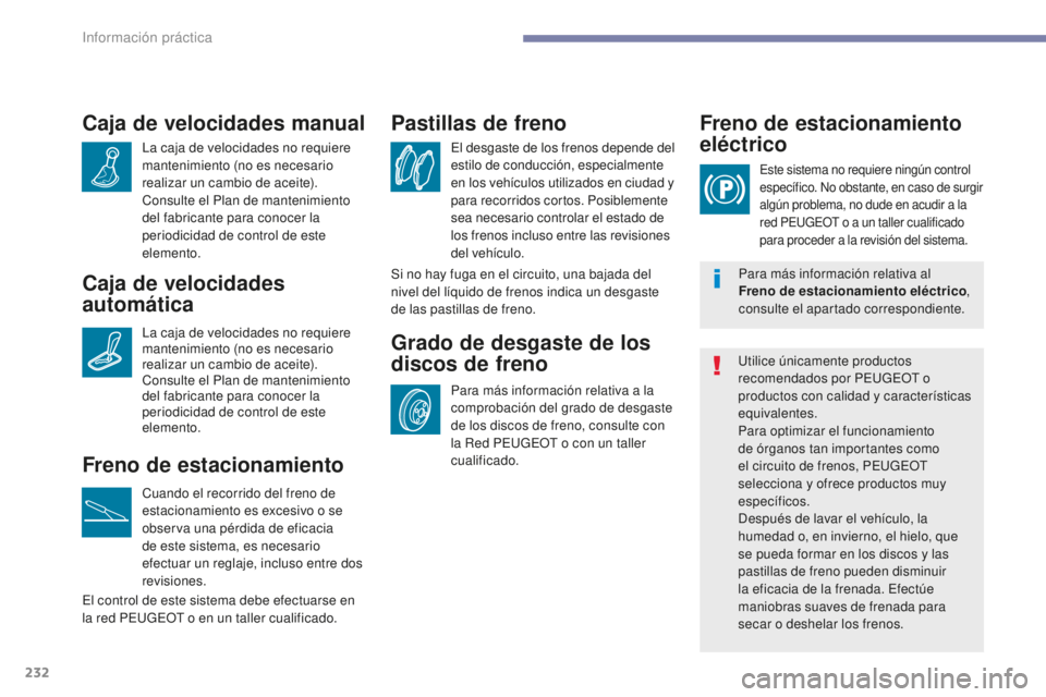 Peugeot 308 2017  Manual del propietario (in Spanish) 232
308_es_Chap07_info-pratiques_ed01-2016
Caja de velocidades manual
La caja de velocidades no requiere 
mantenimiento (no es necesario 
realizar un cambio de aceite).
Consulte el Plan de mantenimien
