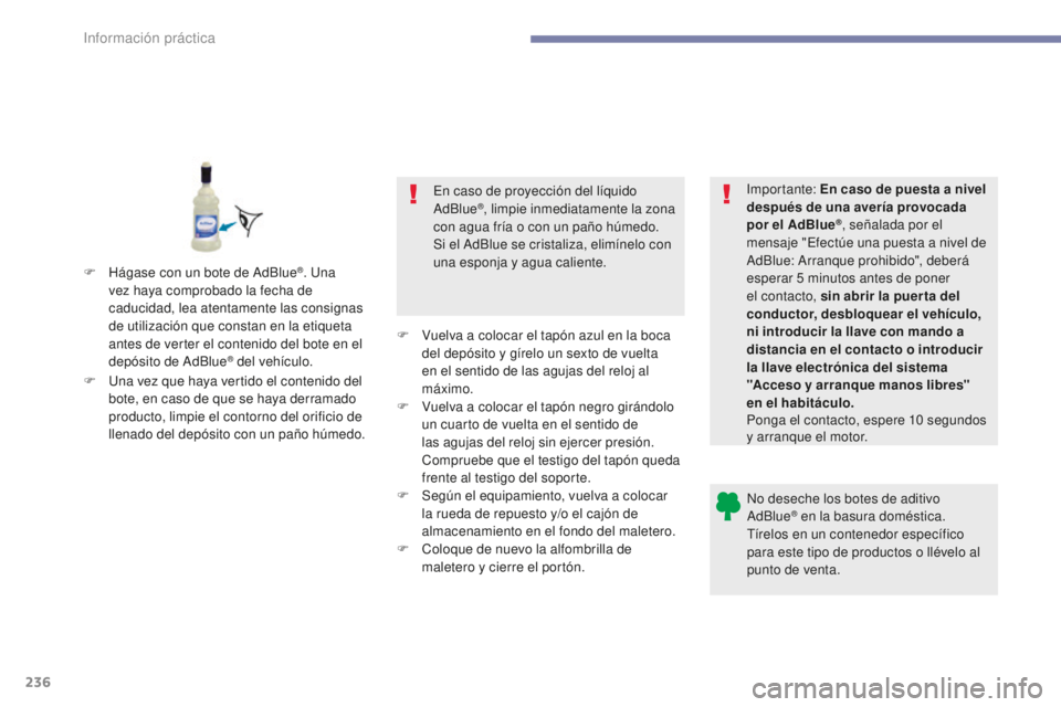 Peugeot 308 2017  Manual del propietario (in Spanish) 236
308_es_Chap07_info-pratiques_ed01-2016
No deseche los botes de aditivo 
AdBlue® en la basura doméstica. 
Tírelos en un contenedor específico 
para este tipo de productos o llévelo al 
punto d