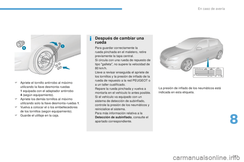 Peugeot 308 2017  Manual del propietario (in Spanish) 251
308_es_Chap08_En-cas-de-panne_ed01-2016
F Apriete el tornillo antirrobo al máximo utilizando la llave desmonta-ruedas 
1
  equipada con el adaptador antirrobo 
4
  (según equipamiento).
F
 
A
 p