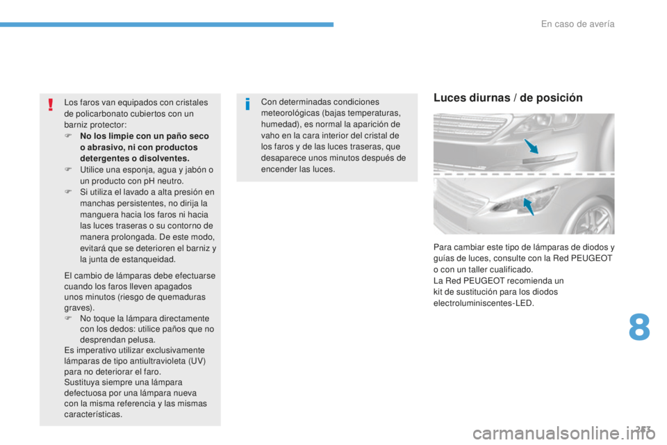 Peugeot 308 2017  Manual del propietario (in Spanish) 253
308_es_Chap08_En-cas-de-panne_ed01-2016
Con determinadas condiciones 
meteorológicas (bajas temperaturas, 
humedad), es normal la aparición de 
vaho en la cara interior del cristal de 
los faros