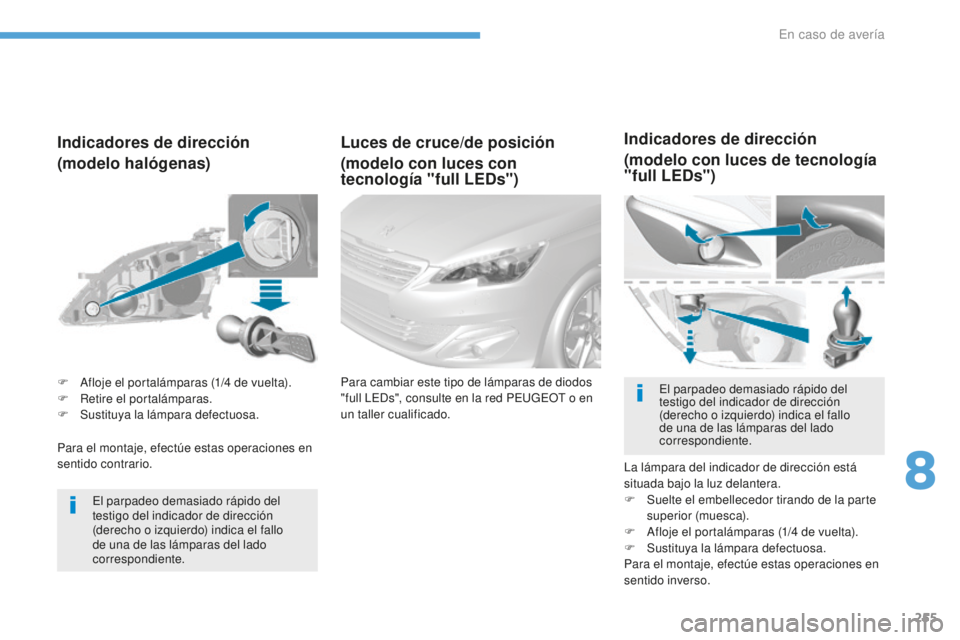 Peugeot 308 2017  Manual del propietario (in Spanish) 255
308_es_Chap08_En-cas-de-panne_ed01-2016
Para el montaje, efectúe estas operaciones en 
sentido contrario.
Indicadores de dirección
(modelo halógenas)
El parpadeo demasiado rápido del 
testigo 