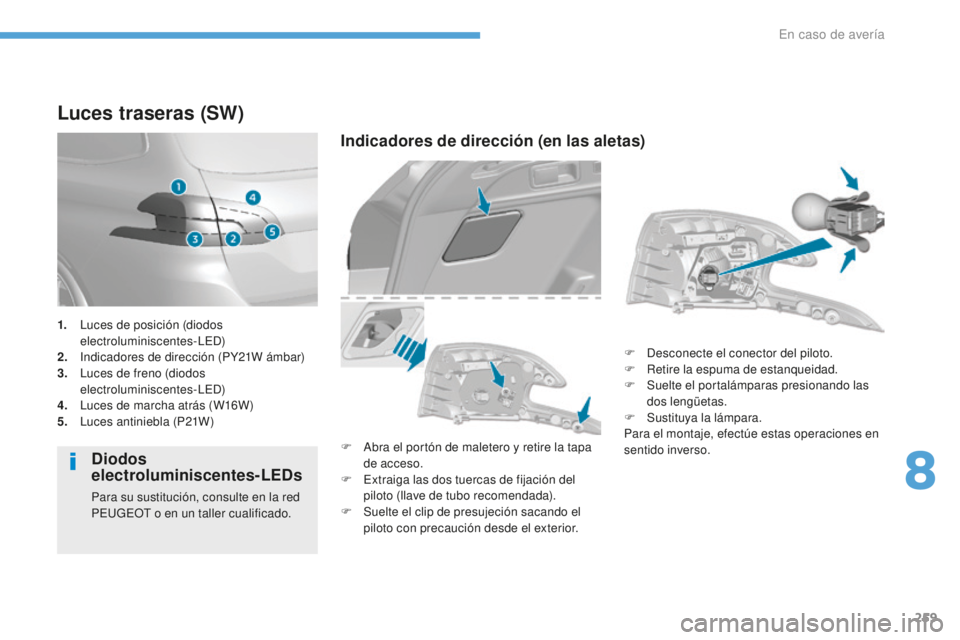 Peugeot 308 2017  Manual del propietario (in Spanish) 259
308_es_Chap08_En-cas-de-panne_ed01-2016
Luces traseras (SW)
Diodos 
electroluminiscentes-LEDs
Para su sustitución, consulte en la red 
PEUGEOT o en un taller cualificado.
Indicadores de direcció