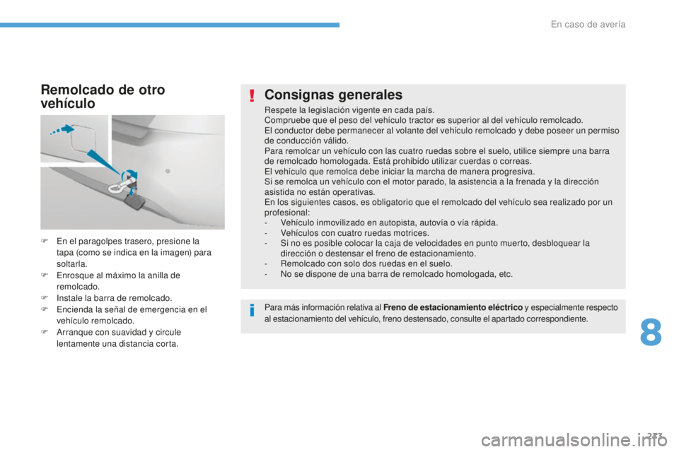 Peugeot 308 2017  Manual del propietario (in Spanish) 273
308_es_Chap08_En-cas-de-panne_ed01-2016
Consignas generales
Respete la legislación vigente en cada país.
Compruebe que el peso del vehículo tractor es superior al del vehículo remolcado.
El co
