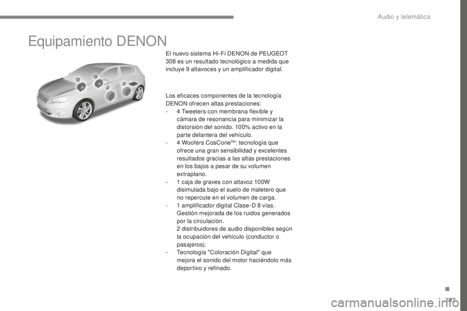Peugeot 308 2017  Manual del propietario (in Spanish) 293
308_es_Chap10a_DENON_ed01-2016
Equipamiento DENON
El nuevo sistema Hi-Fi DENON de PEUGEOT 
308  es un resultado tecnológico a medida que 
incluye 9
  altavoces y un amplificador digital.
Los efic